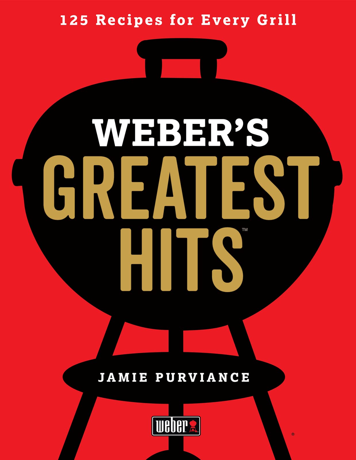 Weber's Greatest Hits: 125 Classic Recipes for Every Grill Leisure, Home & Garden