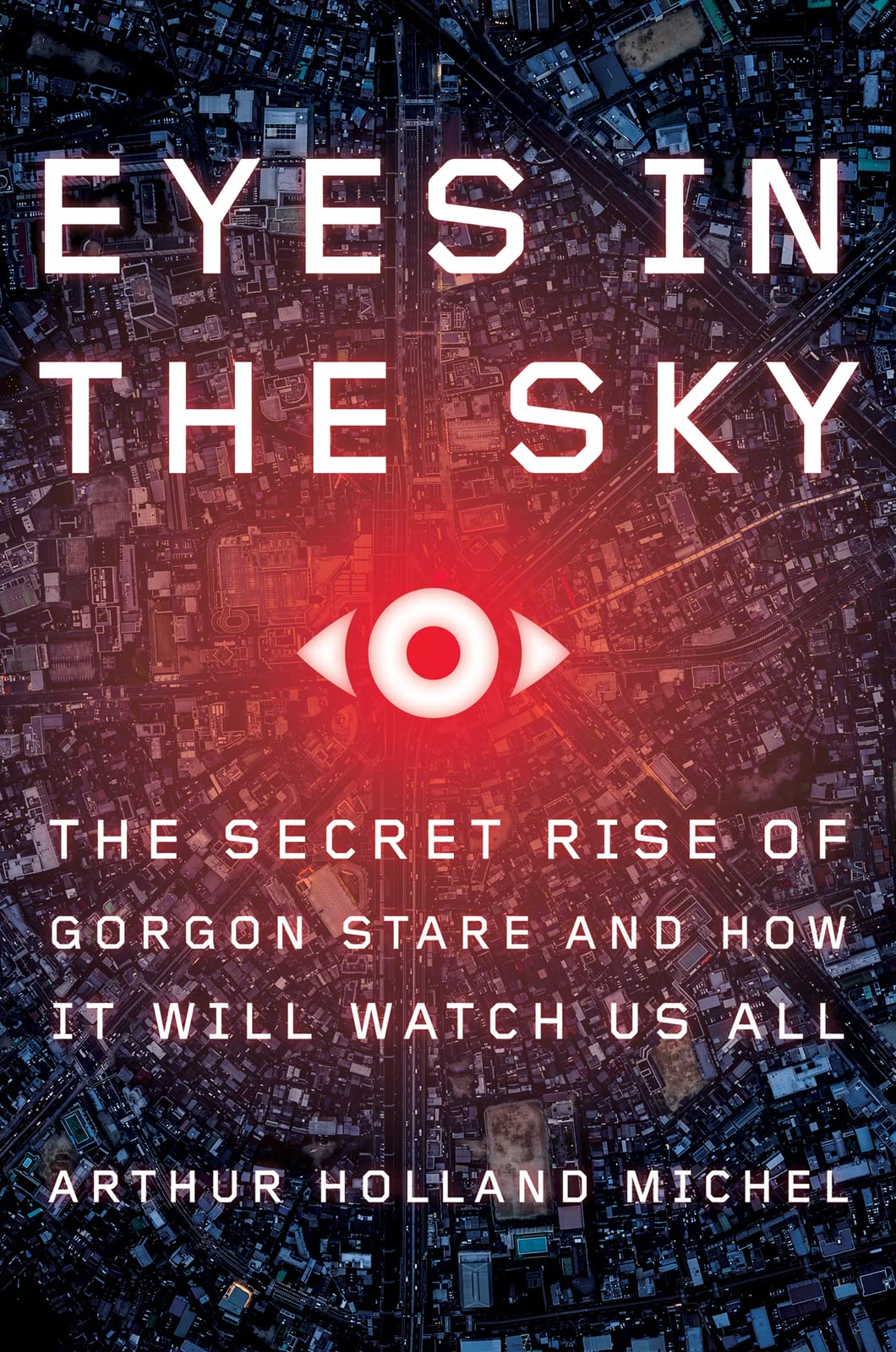 Eyes in the Sky: The Secret Rise of Gorgon Stare and How It Will Watch Us All Law