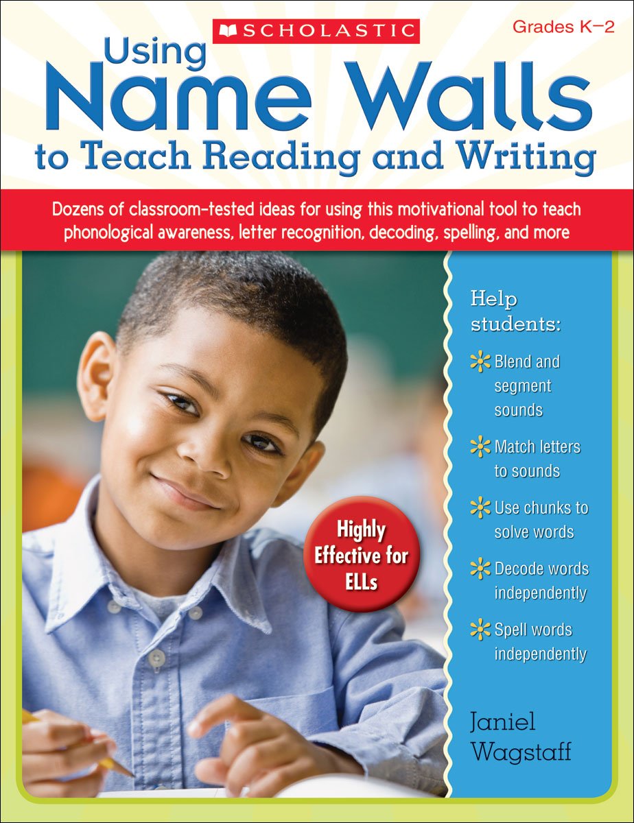 Using Name Walls to Teach Reading and Writing: Dozens of Classroom-Tested Ideas for Using This Motivating Tool to Teach Phonological Awareness, Letter Recognition, Decoding, Spelling, and More book