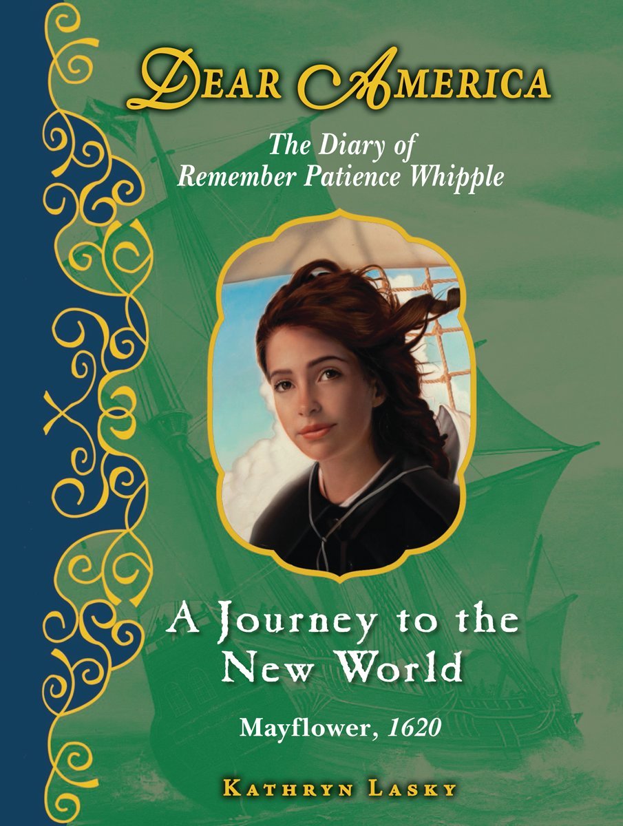 A Journey to the New World : the Diary of Remember Patience Whipple: The Diary of Remember Patience Whipple, Mayflower, 1620 (Dear America) Novels & Short Stories