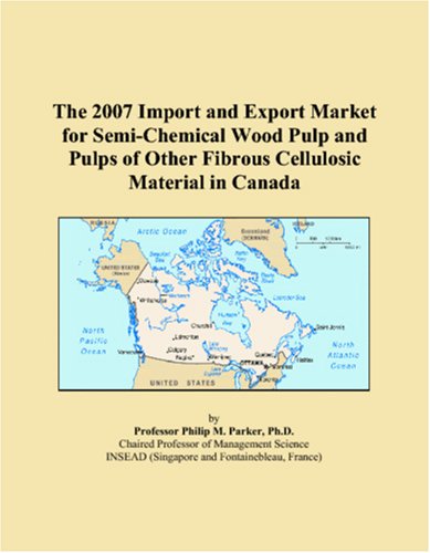 The 2007 Import and Export Market for Semi-Chemical Wood Pulp and Pulps of Other Fibrous Cellulosic Material in Canada Books