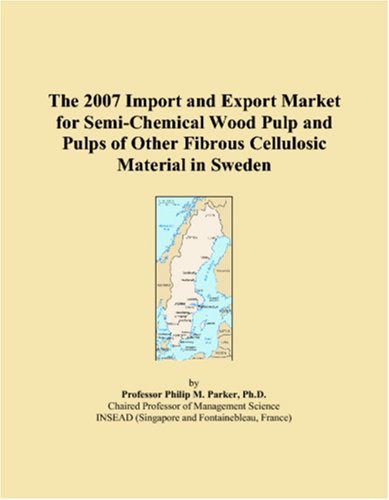 The 2007 Import and Export Market for Semi-Chemical Wood Pulp and Pulps of Other Fibrous Cellulosic Material in Sweden Books