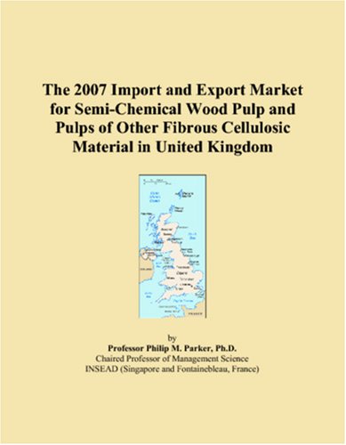 The 2007 Import and Export Market for Semi-Chemical Wood Pulp and Pulps of Other Fibrous Cellulosic Material in United Kingdom Books