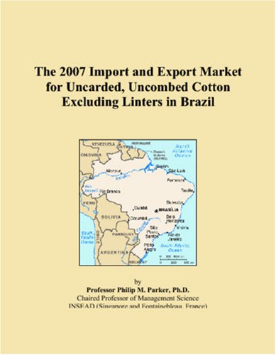 The 2007 Import and Export Market for Uncarded, Uncombed Cotton Excluding Linters in Brazil Books