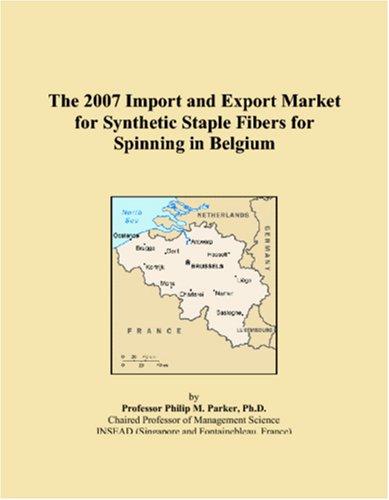 The 2007 Import and Export Market for Synthetic Staple Fibers for Spinning in Belgium Books