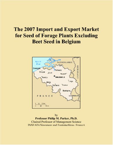 The 2007 Import and Export Market for Seed of Forage Plants Excluding Beet Seed in Belgium Books