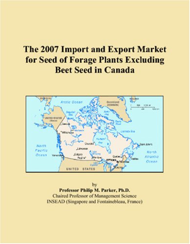 The 2007 Import and Export Market for Seed of Forage Plants Excluding Beet Seed in Canada Books