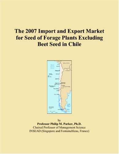 The 2007 Import and Export Market for Seed of Forage Plants Excluding Beet Seed in Chile Books