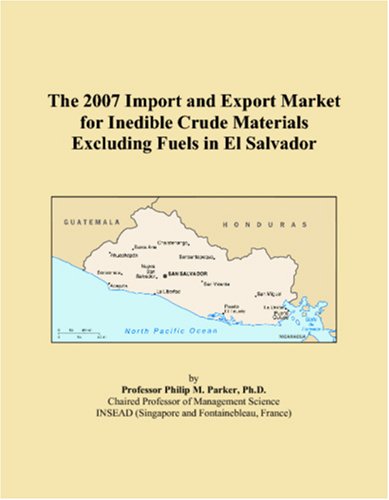 The 2007 Import and Export Market for Inedible Crude Materials Excluding Fuels in El Salvador Books