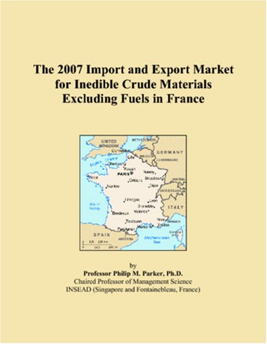 The 2007 Import and Export Market for Inedible Crude Materials Excluding Fuels in France Books