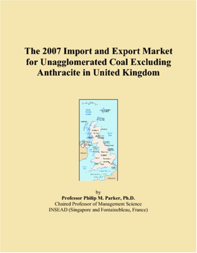 The 2007 Import and Export Market for Unagglomerated Coal Excluding Anthracite in United Kingdom Books