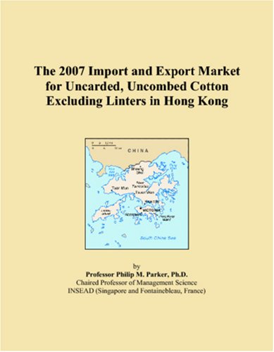 The 2007 Import and Export Market for Uncarded, Uncombed Cotton Excluding Linters in Hong Kong Books