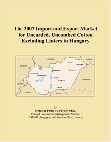 The 2007 Import and Export Market for Uncarded, Uncombed Cotton Excluding Linters in Hungary Books