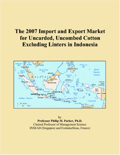 The 2007 Import and Export Market for Uncarded, Uncombed Cotton Excluding Linters in Indonesia Books