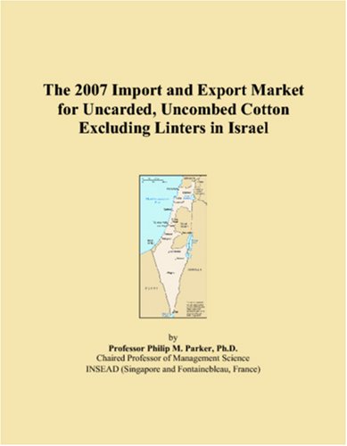 The 2007 Import and Export Market for Uncarded, Uncombed Cotton Excluding Linters in Israel Books