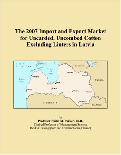 The 2007 Import and Export Market for Uncarded, Uncombed Cotton Excluding Linters in Latvia Books