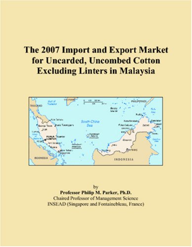 The 2007 Import and Export Market for Uncarded, Uncombed Cotton Excluding Linters in Malaysia Books
