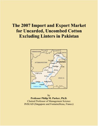 The 2007 Import and Export Market for Uncarded, Uncombed Cotton Excluding Linters in Pakistan Books