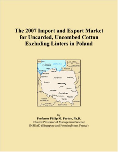 The 2007 Import and Export Market for Uncarded, Uncombed Cotton Excluding Linters in Poland Books