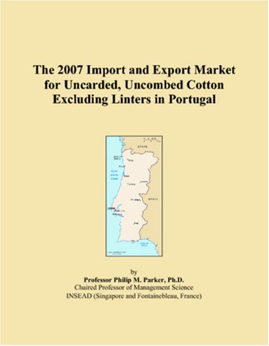 The 2007 Import and Export Market for Uncarded, Uncombed Cotton Excluding Linters in Portugal Books