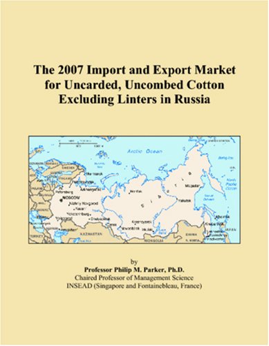 The 2007 Import and Export Market for Uncarded, Uncombed Cotton Excluding Linters in Russia Books