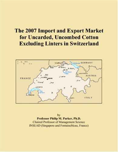 The 2007 Import and Export Market for Uncarded, Uncombed Cotton Excluding Linters in Switzerland Books