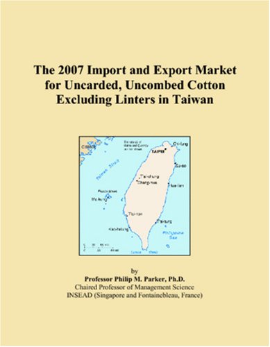 The 2007 Import and Export Market for Uncarded, Uncombed Cotton Excluding Linters in Taiwan Books