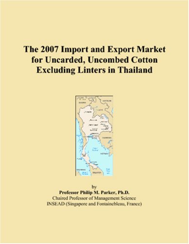 The 2007 Import and Export Market for Uncarded, Uncombed Cotton Excluding Linters in Thailand Books