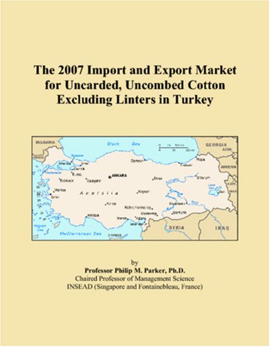 The 2007 Import and Export Market for Uncarded, Uncombed Cotton Excluding Linters in Turkey Books