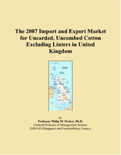 The 2007 Import and Export Market for Uncarded, Uncombed Cotton Excluding Linters in United Kingdom Books