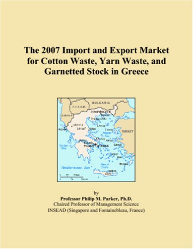 The 2007 Import and Export Market for Cotton Waste, Yarn Waste, and Garnetted Stock in Greece Books