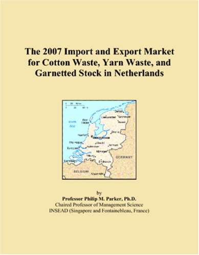 The 2007 Import and Export Market for Cotton Waste, Yarn Waste, and Garnetted Stock in Netherlands Books