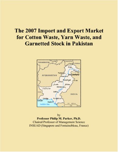 The 2007 Import and Export Market for Cotton Waste, Yarn Waste, and Garnetted Stock in Pakistan Books