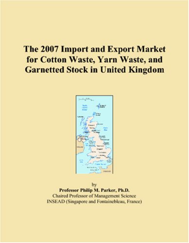 The 2007 Import and Export Market for Cotton Waste, Yarn Waste, and Garnetted Stock in United Kingdom Business, Finance & Career
