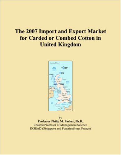 The 2007 Import and Export Market for Carded or Combed Cotton in United Kingdom Business, Finance & Career