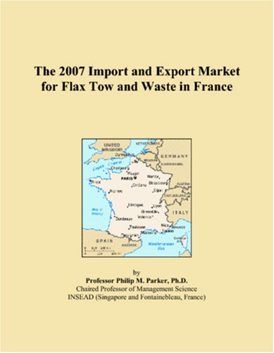 The 2007 Import and Export Market for Flax Tow and Waste in France Books