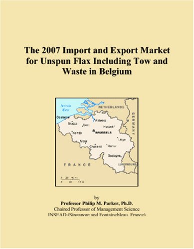 The 2007 Import and Export Market for Unspun Flax Including Tow and Waste in Belgium Books