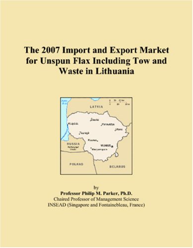 The 2007 Import and Export Market for Unspun Flax Including Tow and Waste in Lithuania Books