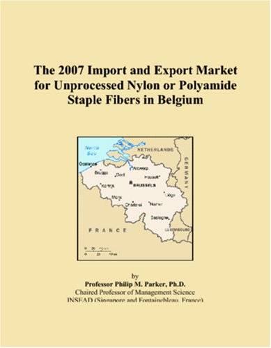 The 2007 Import and Export Market for Unprocessed Nylon or Polyamide Staple Fibers in Belgium Books
