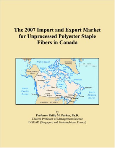 The 2007 Import and Export Market for Unprocessed Polyester Staple Fibers in Canada Books