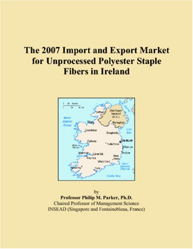 The 2007 Import and Export Market for Unprocessed Polyester Staple Fibers in Ireland Books