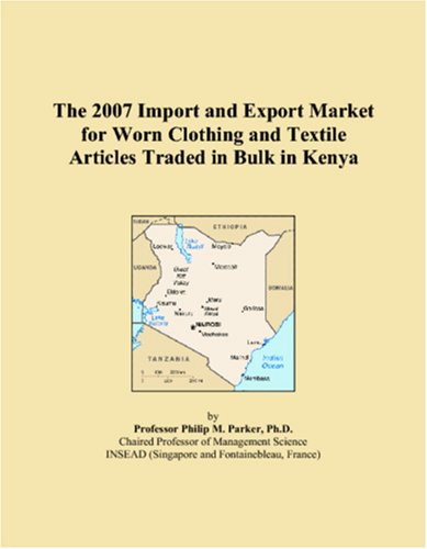 The 2007 Import and Export Market for Worn Clothing and Textile Articles Traded in Bulk in Kenya Books