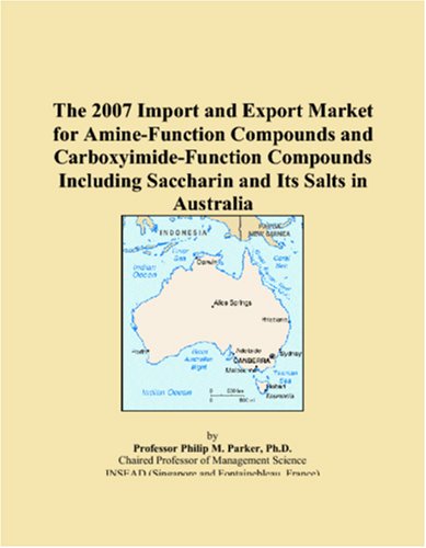 The 2007 Import and Export Market for Amine-Function Compounds and Carboxyimide-Function Compounds Including Saccharin and Its Salts in Australia book