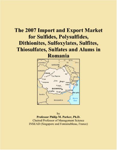 The 2007 Import and Export Market for Sulfides, Polysulfides, Dithionites, Sulfoxylates, Sulfites, Thiosulfates, Sulfates and Alums in Romania book