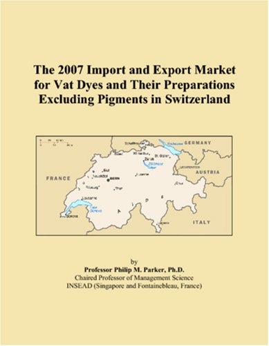 The 2007 Import and Export Market for Vat Dyes and Their Preparations Excluding Pigments in Switzerland book