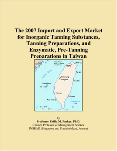 The 2007 Import and Export Market for Inorganic Tanning Substances, Tanning Preparations, and Enzymatic, Pre-Tanning Preparations in Taiwan book
