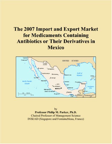The 2007 Import and Export Market for Medicaments Containing Antibiotics or Their Derivatives in Mexico book