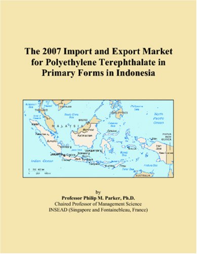 The 2007 Import and Export Market for Polyethylene Terephthalate in Primary Forms in Indonesia book