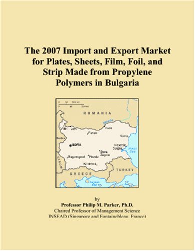 The 2007 Import and Export Market for Plates, Sheets, Film, Foil, and Strip Made from Propylene Polymers in Bulgaria book