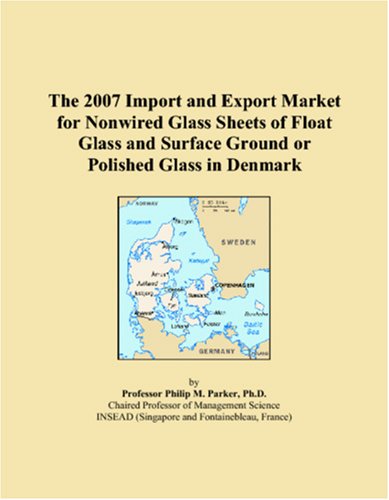 The 2007 Import and Export Market for Nonwired Glass Sheets of Float Glass and Surface Ground or Polished Glass in Denmark book